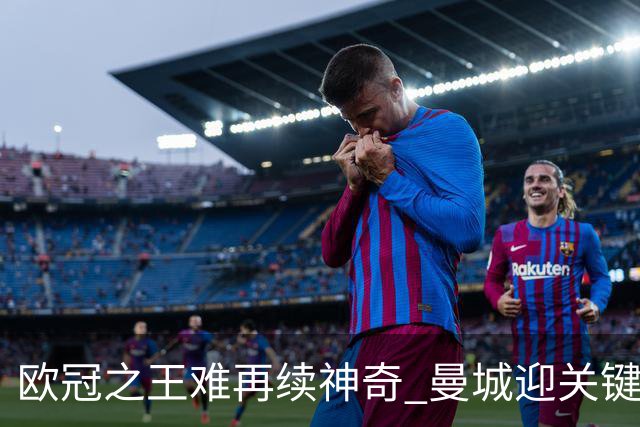 欧冠之王难再续神奇 曼城迎关键一周或双喜临门